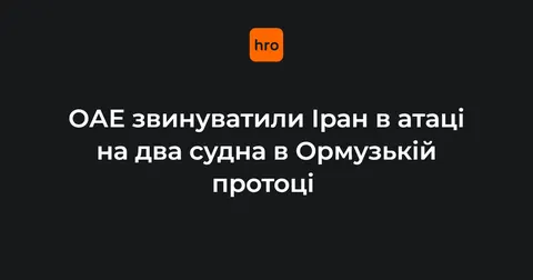 ОАЕ звинуватили Іран в атаці на два свої судна в Ормузькій протоці