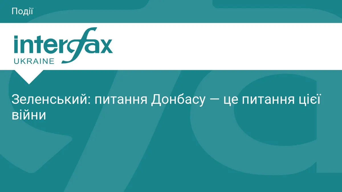 Зеленський: Донбас — це ключ до завершення війни