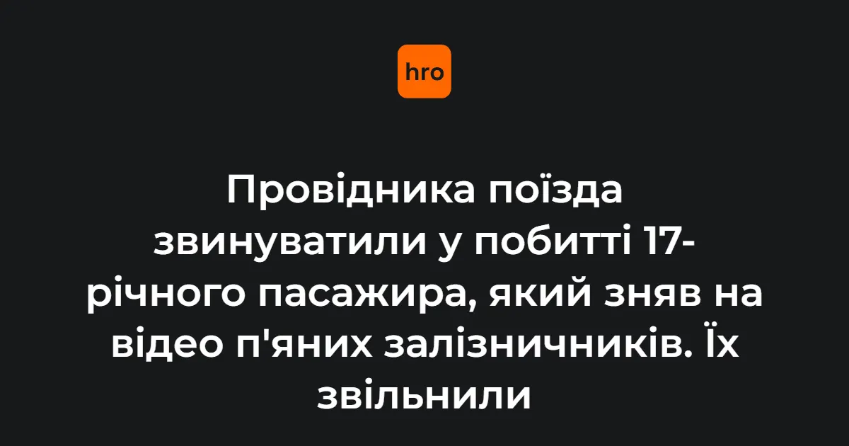 Провідник «Укрзалізниці» побив підлітка через відео з п'яними колегами — його звільнили