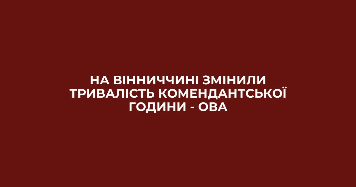 На Вінниччині комендантська година тепер починається на годину пізніше