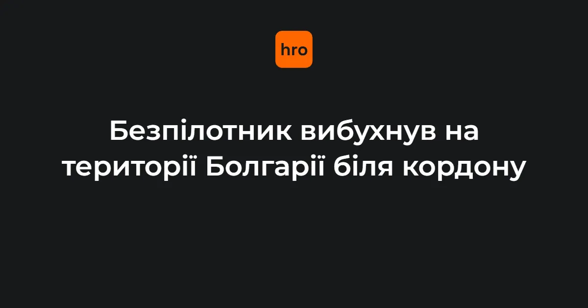 У Болгарії біля кордону з Румунією вибухнув невідомий дрон
